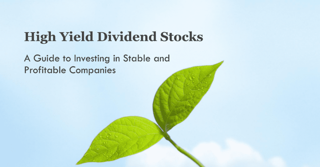 High Yield Dividend Stocks: A Guide to Investing in Stable and Profitable Companies