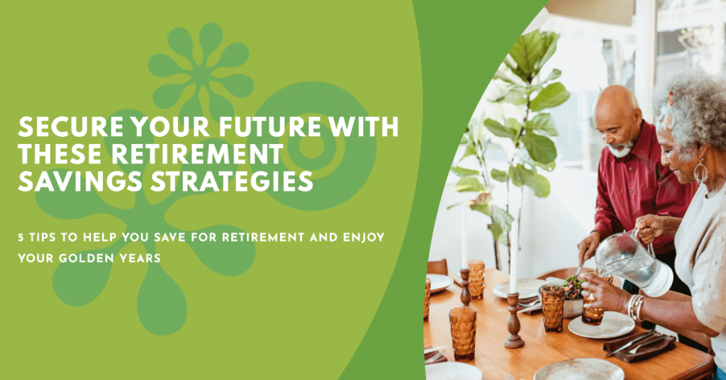 Secure Your Future with These Retirement Savings Strategies: 5 tips to help you save for retirement and enjoy your golden years