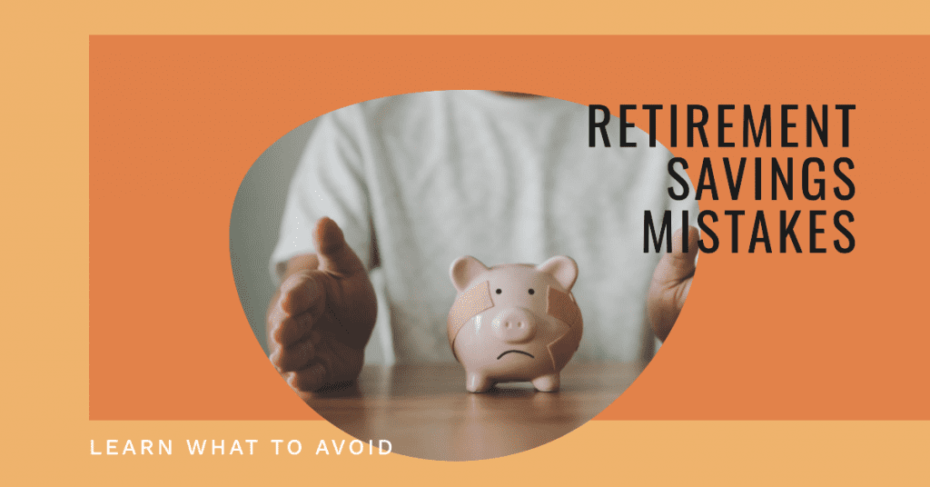 Retirement Savings Mistakes: Learn What to Avoid
