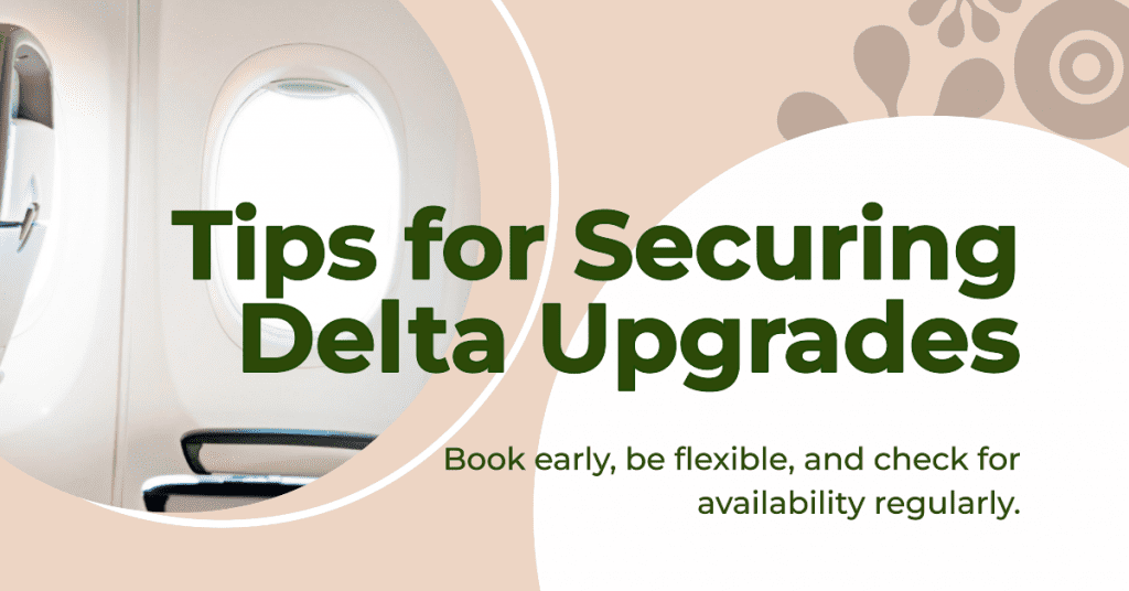 Tips for Securing Delta Upgrades: Book early, be flexible, and check for availability regularly.
