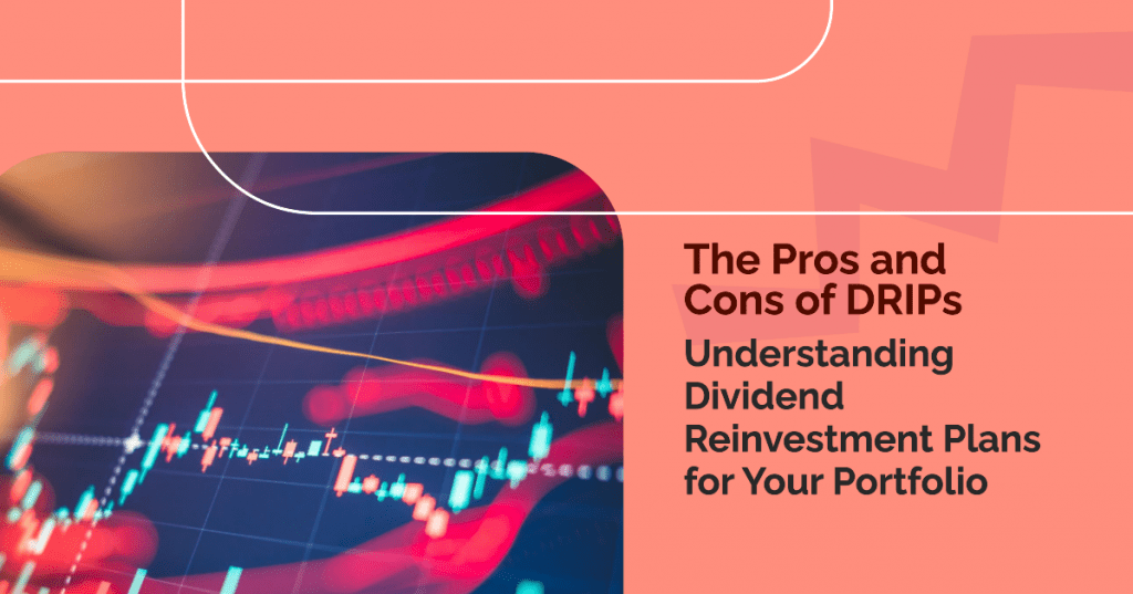 The Pros and Cons of DRIPs: Understanding Dividend Reinvestment Plans for Your Portfolio
