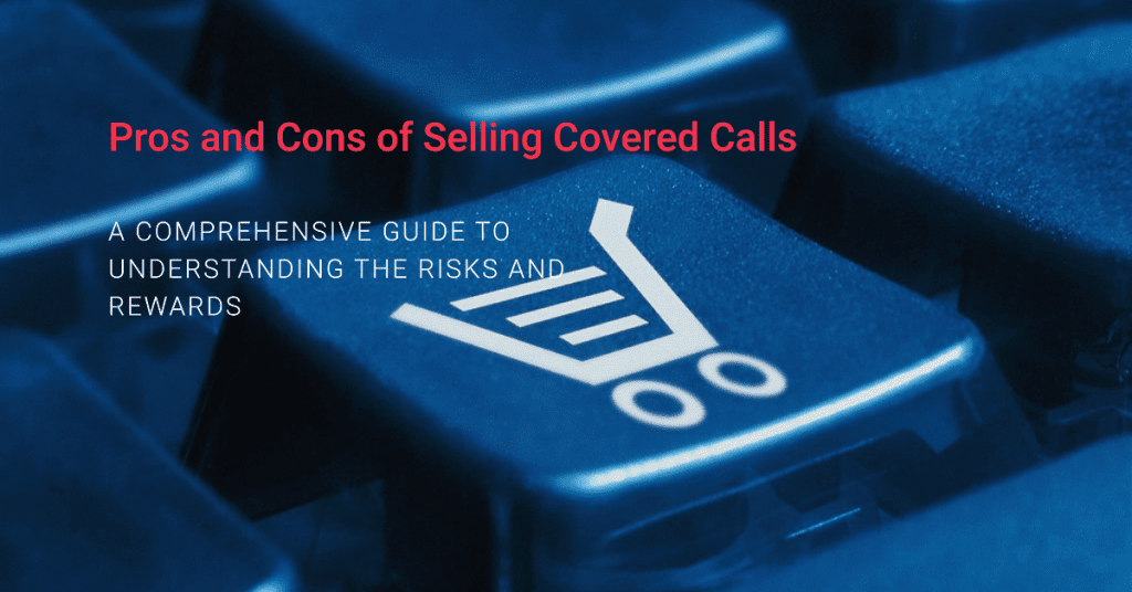 Pros and Cons of Selling Covered Calls: A Comprehensive Guide to Understanding the Risks and Rewards