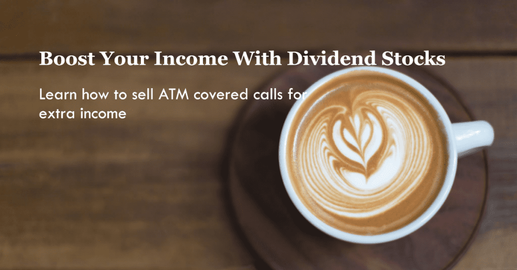 Boost Your Income With Dividend Stocks. Learn how to sell ATM covered calls for extra income