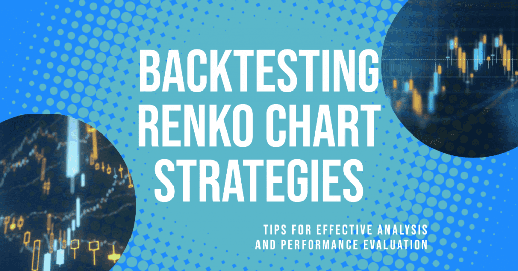 Backtesting Renko Chart Strategies: Tips for effective analysis and performance evaluation