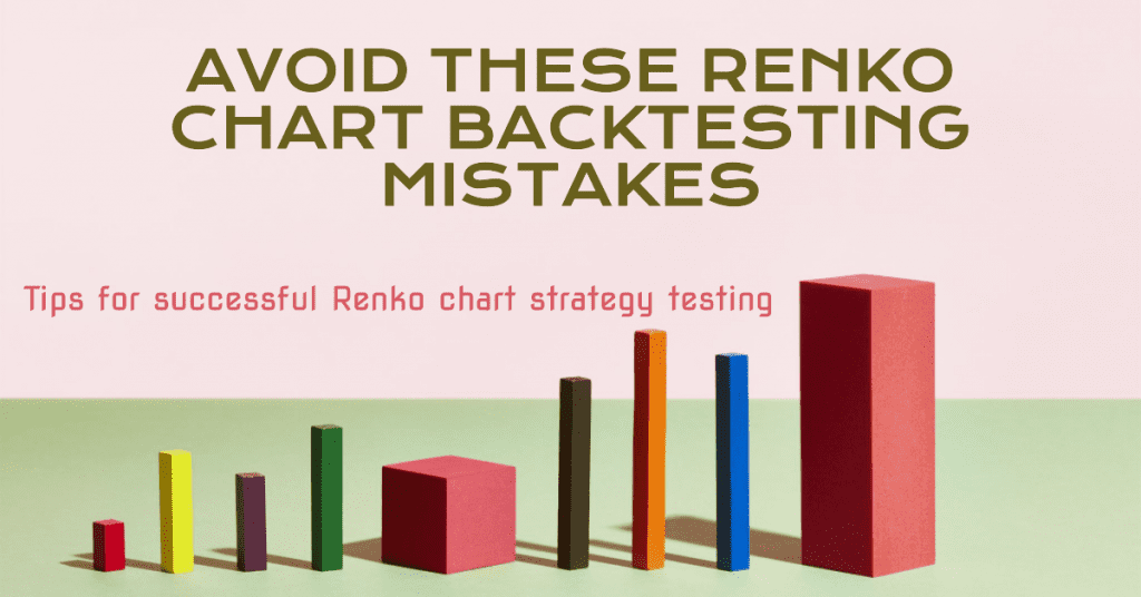 Avoid These Renko Chart Backtesting Mistakes: Tips for successful Renko chart strategy testing