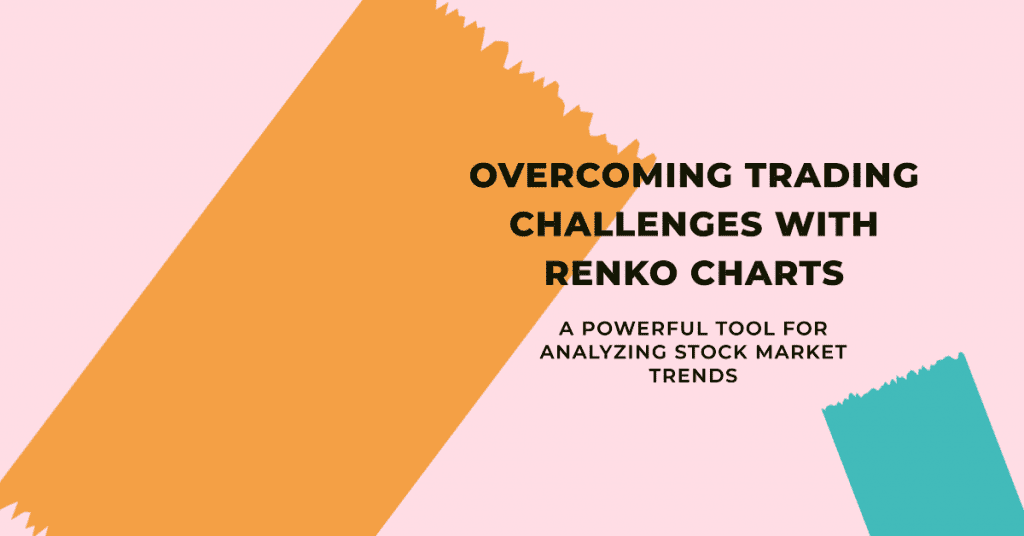 Overcoming Trading Challenges with Renko Charts. A Powerful Tool for Analyzing Stock Market Trends