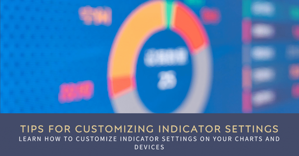 Tips for Customizing Indicator Settings. Learn how to customize indicator settings on your charts and devices