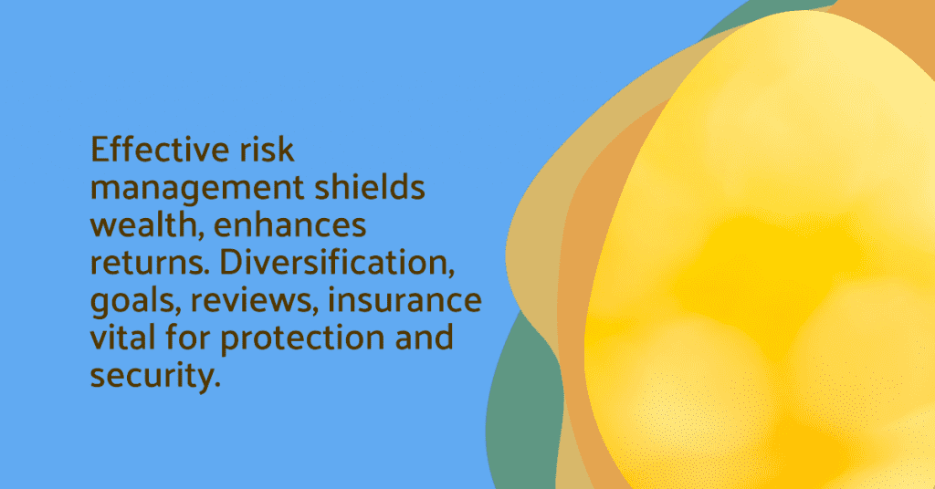 Effective risk management shields wealth, enhances returns. Diversification, goals, reviews, insurance vital for protection and security.
