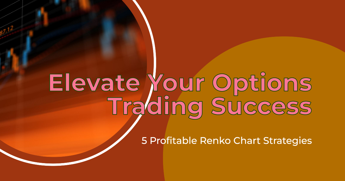 Elevate Your Options Trading Success. 5 Profitable Renko Chart Strategies