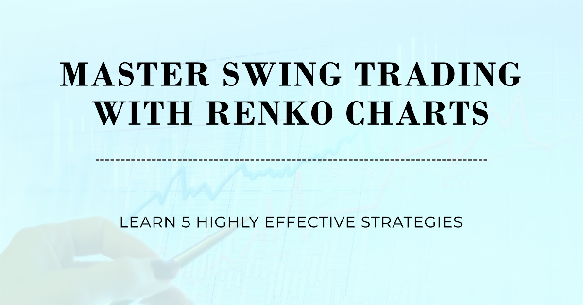Master Swing Trading With Renko Charts. Learn 5 Highly Effective Strategies.