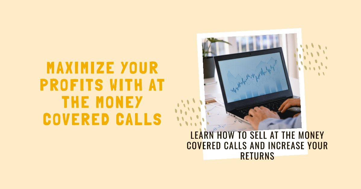 Selling ATM covered calls to increase your returns: Maximize Your Profits with At the Money Covered Calls