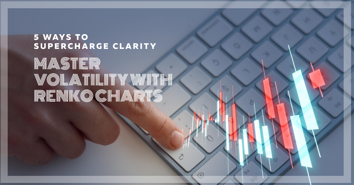 Master Volatility With Renko Charts. 5 Ways to Supercharge Clarity.