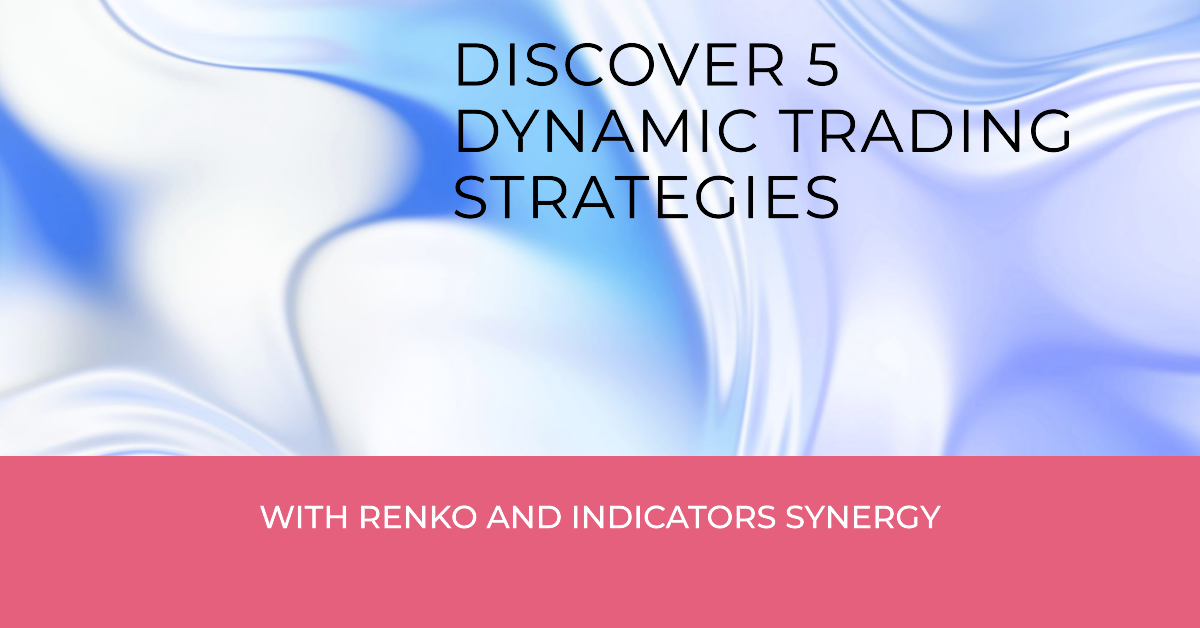 Discover 5 Dynamic Trading Strategies with Renko and Indicators Synergy
