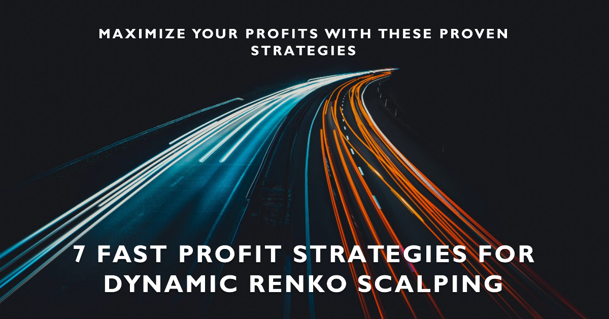 7 Fast Profit Strategies for Dynamic Renko Scalping. Maximize your profits with these proven strategies