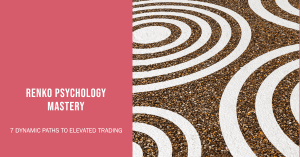 Renko Psychology Mastery: 7 Dynamic Paths to Elevated Trading