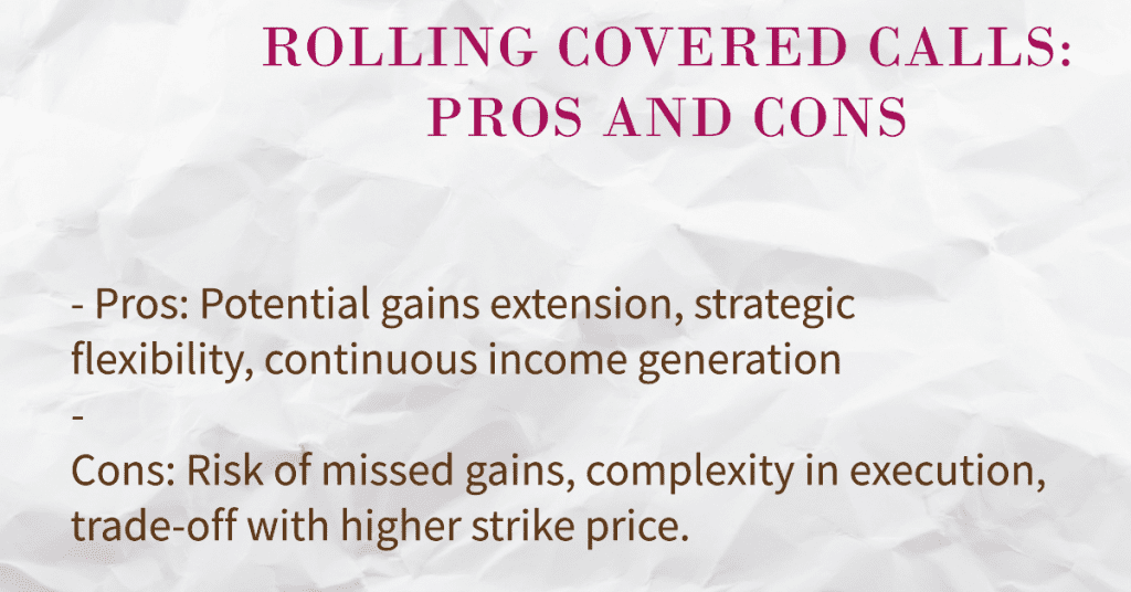 Pros and Cons of Rolling Covered Calls:
- Pros: Potential gains extension, continuous income generation, strategic flexibility.
- Cons: Risk of missed gains, complexity in execution, trade-off with higher strike price.
