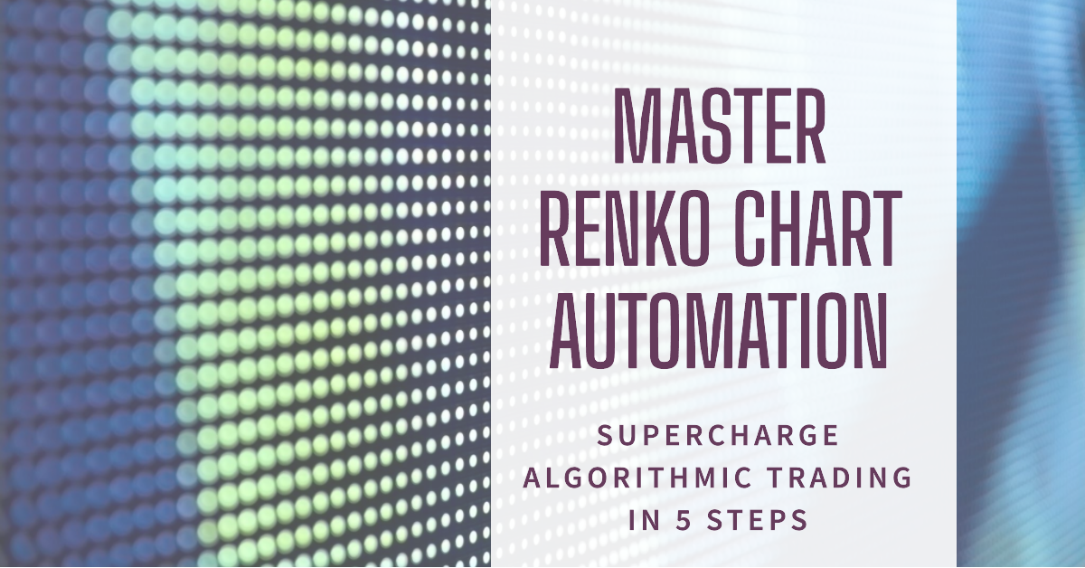 Master Renko Chart Automation. Supercharge Algorithmic Trading in 5 Steps