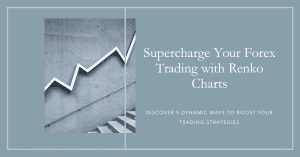 Forex Trading: 5 Dynamic Ways Renko Charts Power It Up