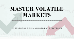 Mastering Volatile Markets: 10 Risk Management Strategies