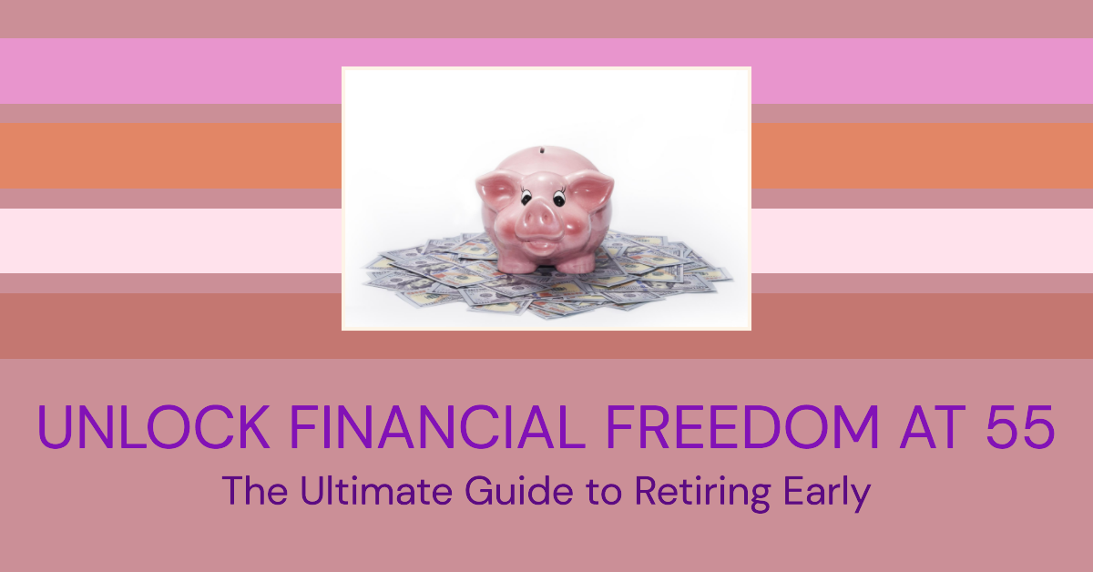 Unlock Financial Freedom at 55. The Ultimate Guide to Retiring Early.