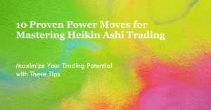 Mastering Heikin Ashi for Optimal Trading: 10 Proven Power Moves