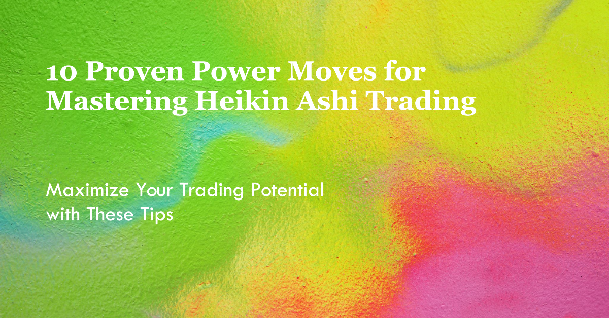 10 Proven Power Moves for Mastering Heikin Ashi Trading. Maximize Your Trading Potential with These Tips.
