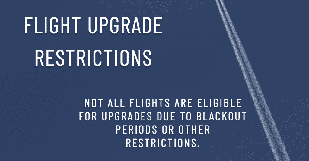 Not all flights are eligible for upgrades due to blackout periods or other restrictions.