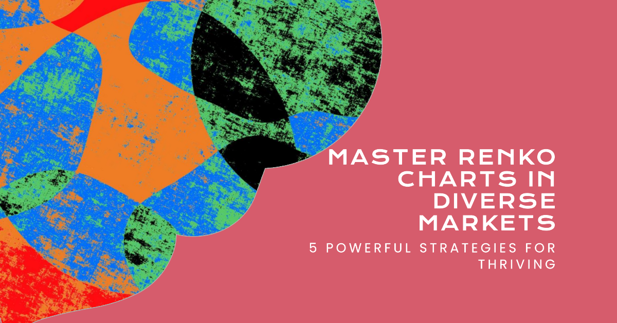 Master Renko Charts in Diverse Markets. 5 Powerful Strategies for Thriving.