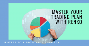 Trading Plan Mastery: 5 Steps to Your Profitable Renko Strategy