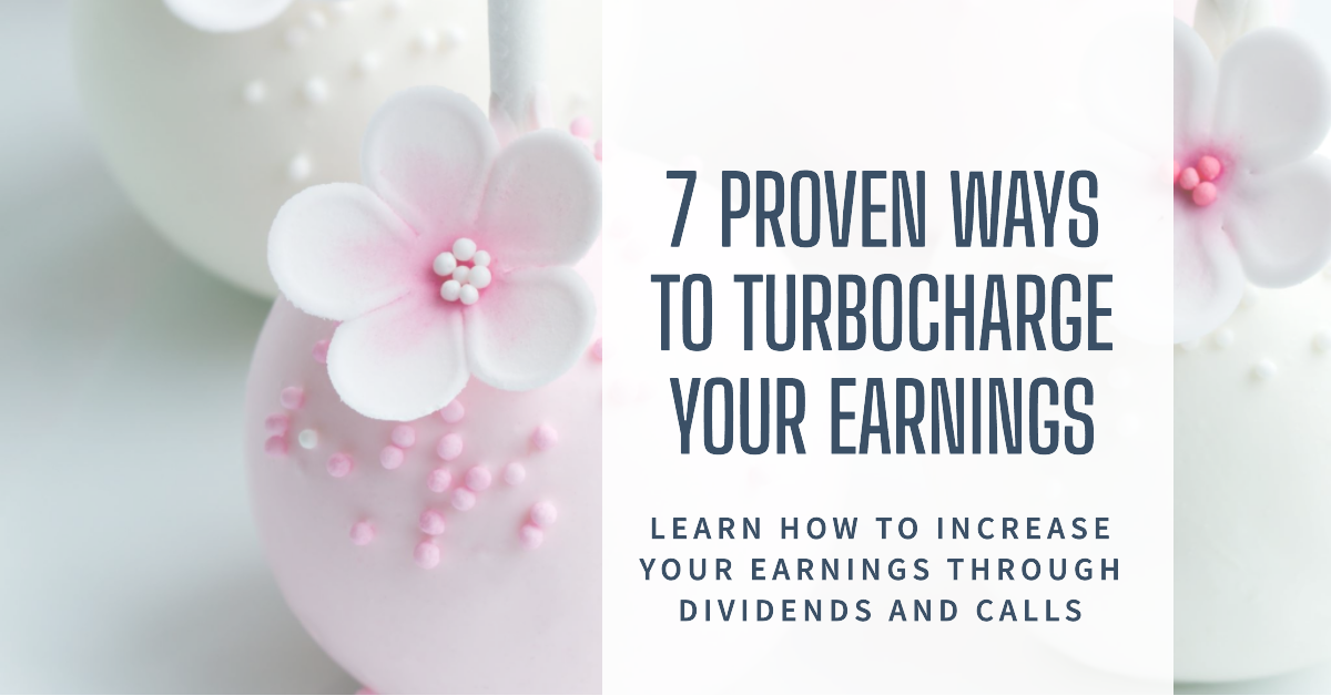 7 Proven Ways to Turbocharge Your Earnings. Learn how to increase your earnings through dividends and calls.