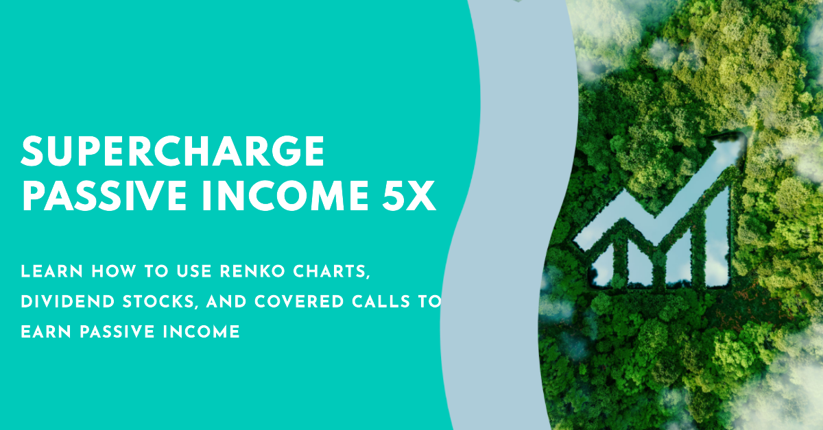 Supercharge Passive Income 5x. Learn how to use Renko charts, dividend stocks, and covered calls to earn passive income.