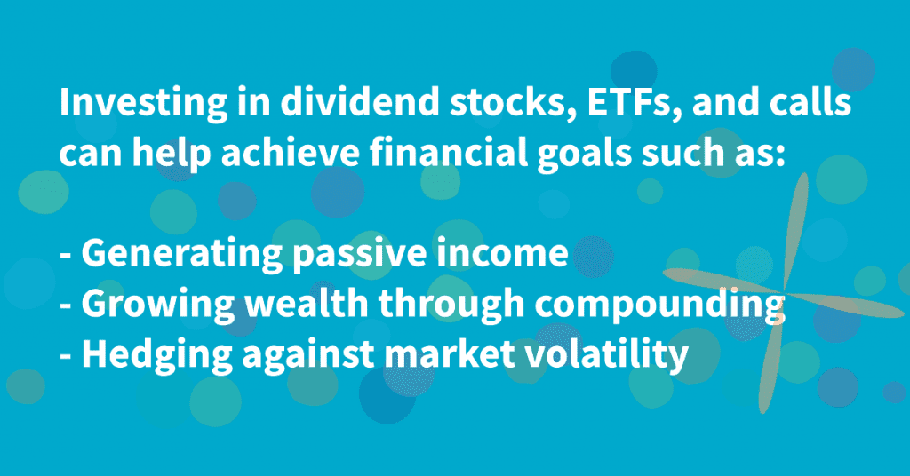 Investing in dividend stocks, ETFs, and calls can help achieve financial goals such as:

- Generating passive income
- Growing wealth through compounding
- Hedging against market volatility