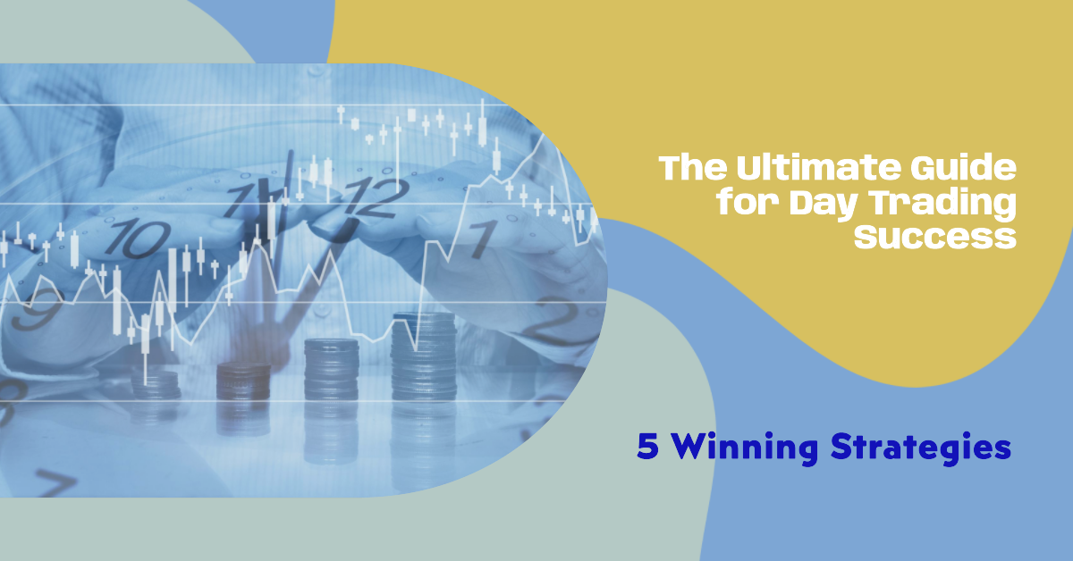 The Ultimate Guide for Day Trading Success: 5 Winning Strategies