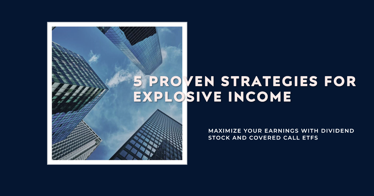 5 Proven Strategies for Explosive Income. Maximize your earnings with Dividend Stock and Covered Call ETFs.
