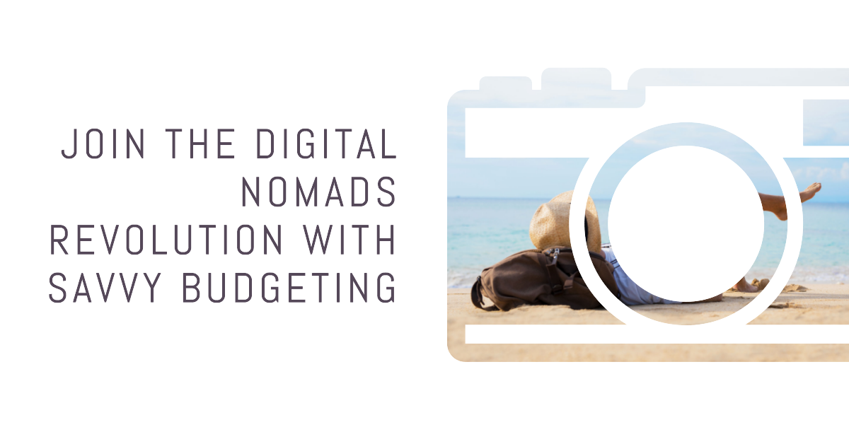 Join the Digital Nomads Revolution. Savvy Budgeting for Financial Freedom
