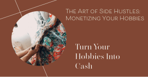 The Art of Side Hustles: Monetizing Your Hobbies