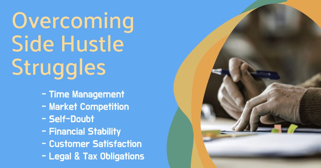Overcoming side hustle struggles:

- Time Management
- Market Competition
- Self-Doubt
- Financial Stability
- Customer Satisfaction
- Legal & Tax Obligations