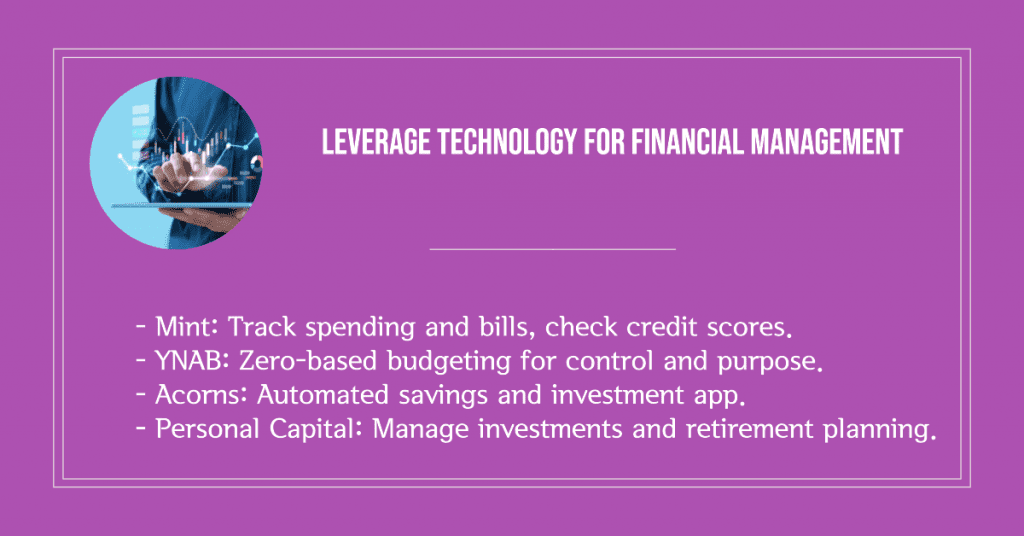 Leverage Technology for Financial Management
- Mint: Track spending and bills, check credit scores.
- YNAB: Zero-based budgeting for control and purpose.
- Acorns: Automated savings and investment app.
- Personal Capital: Manage investments and retirement planning.