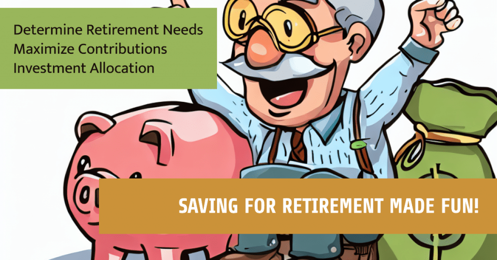 Saving for Retirement Made Fun!
Determine Retirement Needs
Maximize Contributions
Investment Allocation