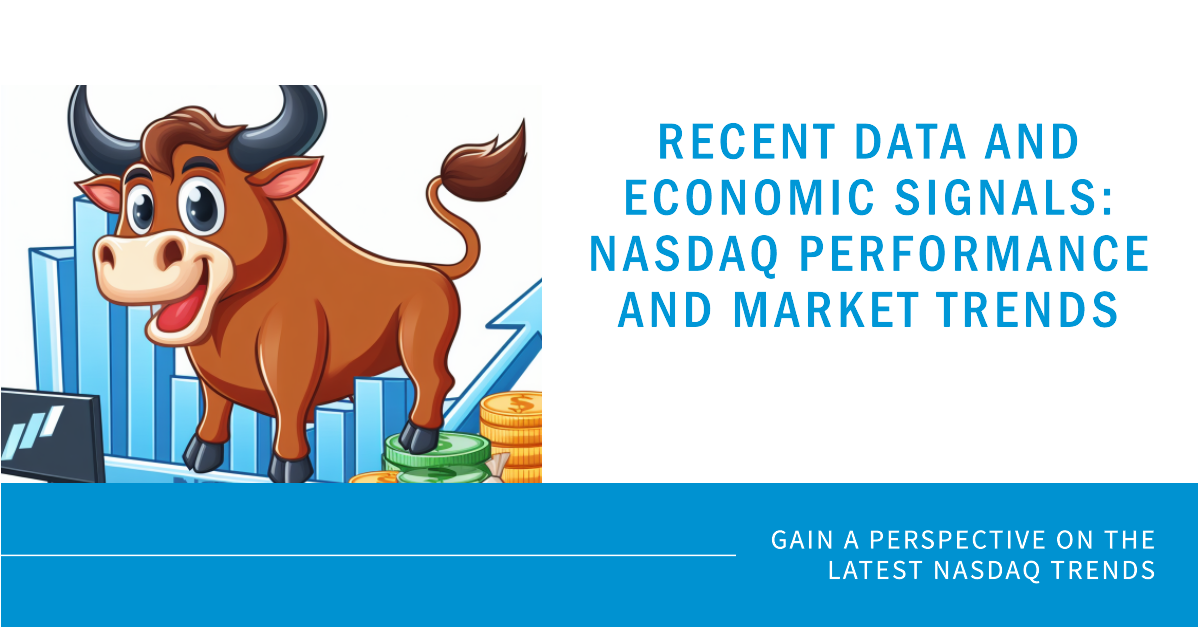 NASDAQ Performance and Market Trends: A Perspective on Recent Data and Economic Signals