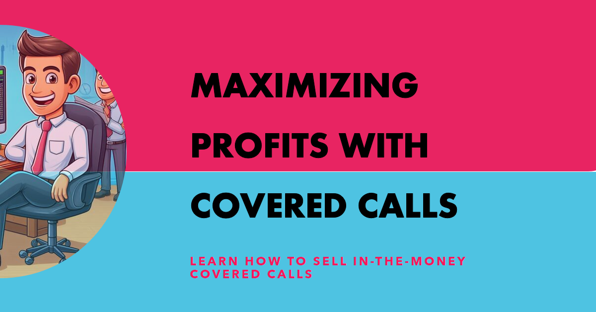 Learn how to sell in-the-money covered calls: Maximizing Profits With Covered Calls