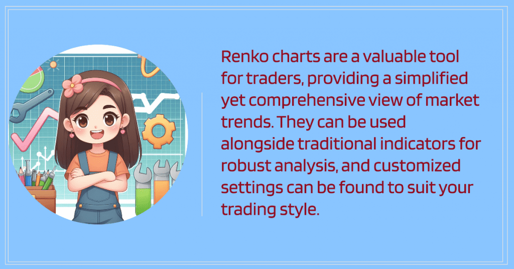 Renko charts are a valuable tool for traders, providing a simplified yet comprehensive view of market trends. They can be used alongside traditional indicators for robust analysis, and customized settings can be found to suit your trading style. Renko charts also help maintain discipline by focusing on significant price movements.